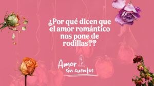 Amor Romántico-¿Qué es el amor romántico?-Sorece-Amor sin cuentos
